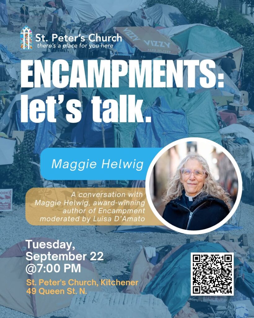 Poster for “Encampments: Let’s Talk,” featuring a photo of an encampment and Maggie Helwig. Award-winning author Maggie Helwig discusses her book Encampment with moderator Luisa D’Amato on Tuesday, September 22 at 7 p.m. at St. Peter’s Church, 49 Queen St. N., Kitchener. Donations for Sanguen Health and St. Stephen-in-the-Fields are welcome.